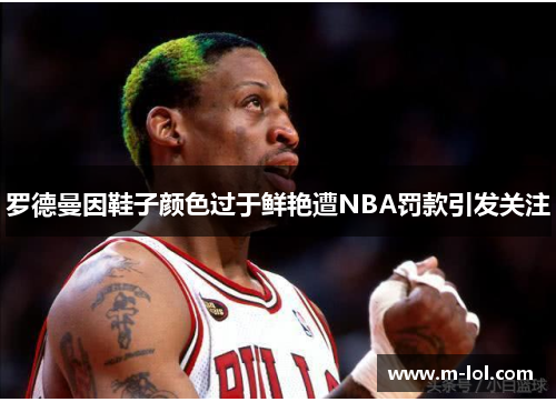 罗德曼因鞋子颜色过于鲜艳遭NBA罚款引发关注