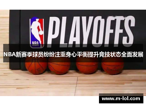 NBA新赛季球员纷纷注重身心平衡提升竞技状态全面发展