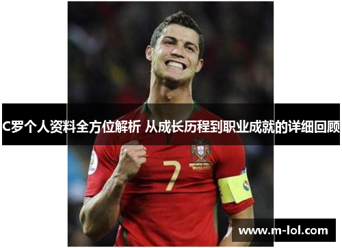C罗个人资料全方位解析 从成长历程到职业成就的详细回顾