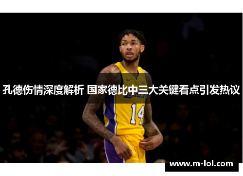 孔德伤情深度解析 国家德比中三大关键看点引发热议