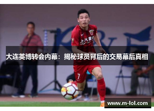 大连英博转会内幕：揭秘球员背后的交易幕后真相