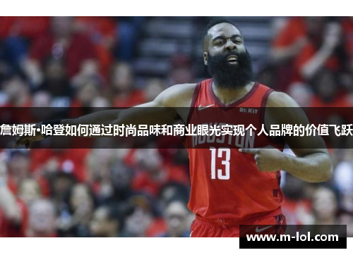 詹姆斯·哈登如何通过时尚品味和商业眼光实现个人品牌的价值飞跃
