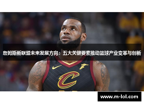 詹姆斯新联盟未来发展方向：五大关键要素推动篮球产业变革与创新