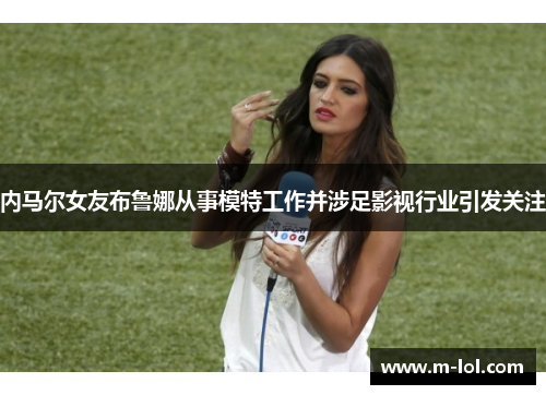 内马尔女友布鲁娜从事模特工作并涉足影视行业引发关注