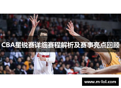 CBA星锐赛详细赛程解析及赛事亮点回顾