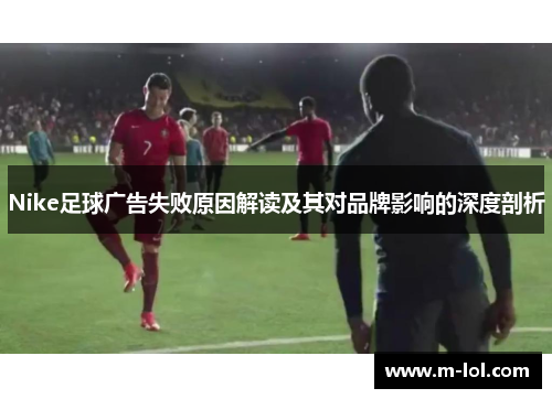 Nike足球广告失败原因解读及其对品牌影响的深度剖析