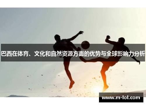 巴西在体育、文化和自然资源方面的优势与全球影响力分析